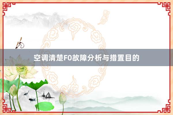 空调清楚F0故障分析与措置目的