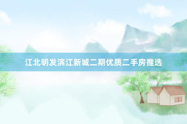 江北明发滨江新城二期优质二手房推选